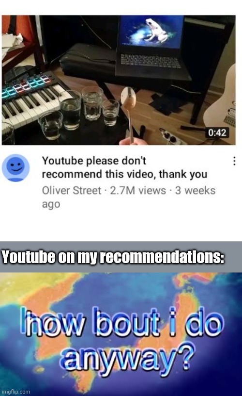 Youtube on my recommendations: | image tagged in how bout i do anyway | made w/ Imgflip meme maker
