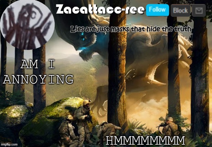 E | HMMMMMMMM; AM I ANNOYING | image tagged in zacattacc-ree announcement | made w/ Imgflip meme maker