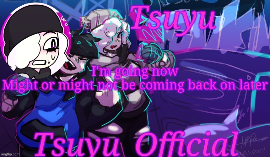 So bye see you later maybe | I'm going now
Might or might not be coming back on later | image tagged in tsuyu's starlight mayhem temp | made w/ Imgflip meme maker