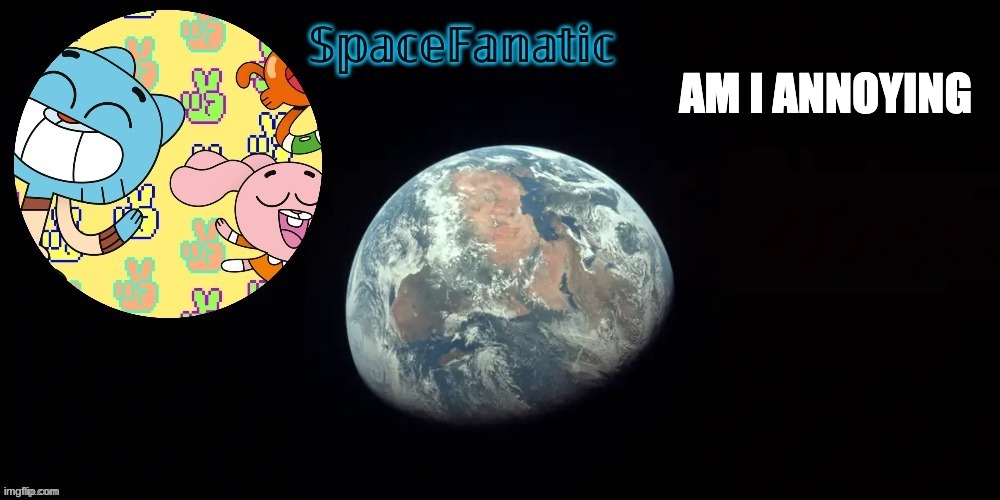 SpaceFanatic's announcement template | AM I ANNOYING | image tagged in spacefanatic's announcement template | made w/ Imgflip meme maker
