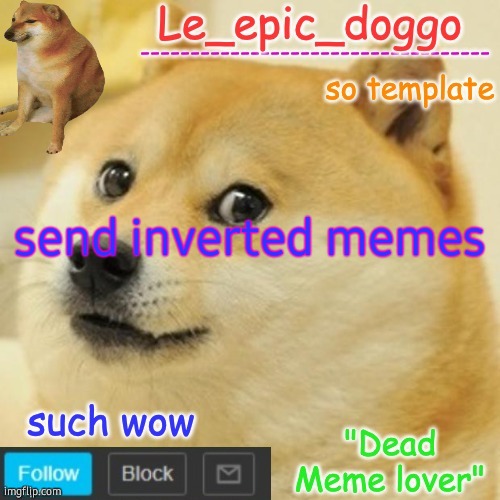 Le_epic_doggo's dead meme temp | send inverted memes | image tagged in le_epic_doggo's dead meme temp | made w/ Imgflip meme maker