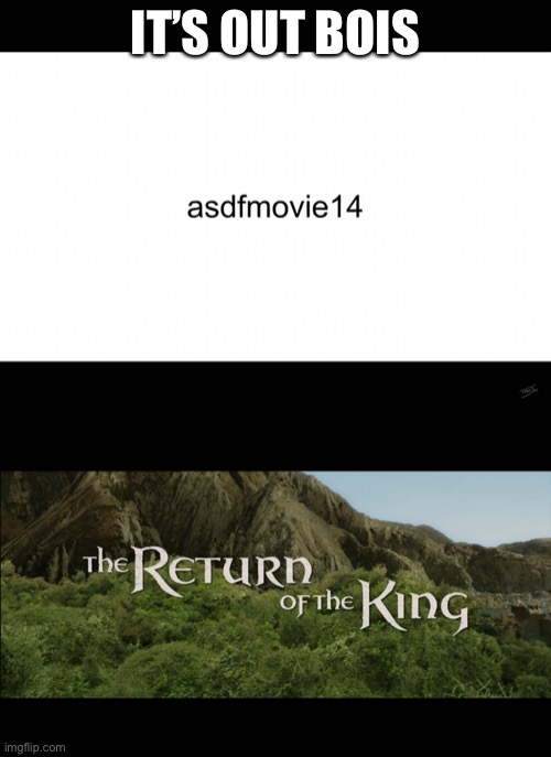 ASDF movie 14 is out!!!!! | IT’S OUT BOIS | image tagged in return of the king,asdfmovie,asdf,asdf movie,yayaya,huzzah | made w/ Imgflip meme maker