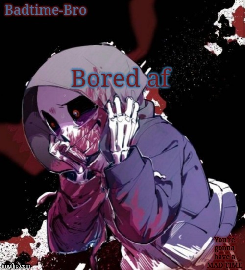 Lel | Bored af | image tagged in dusttale temp thing,somebodytalktomeplsimlonley | made w/ Imgflip meme maker