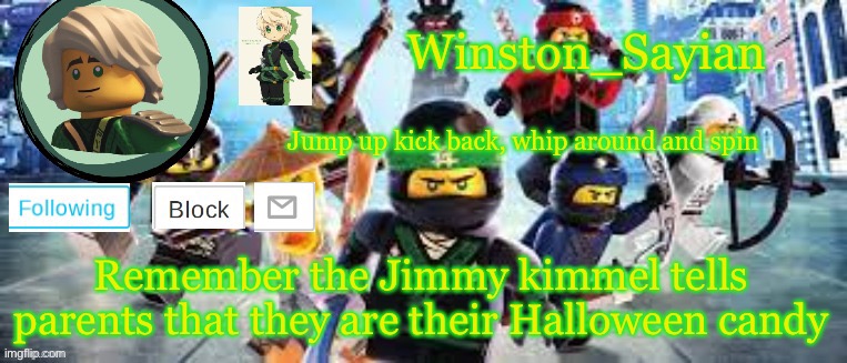 Winston's Ninjago Template | Remember the Jimmy kimmel tells parents that they are their Halloween candy | image tagged in winston's ninjago template | made w/ Imgflip meme maker