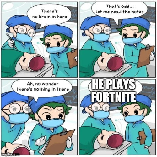 There's no brain here. | HE PLAYS FORTNITE | image tagged in there's no brain here | made w/ Imgflip meme maker