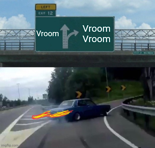 Left Exit 12 Off Ramp | Vroom; Vroom Vroom | image tagged in memes,left exit 12 off ramp,vroom | made w/ Imgflip meme maker