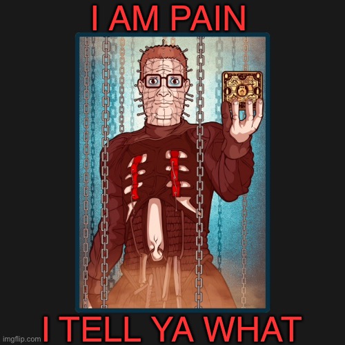 Hellraiser Hank Hill | I AM PAIN; I TELL YA WHAT | image tagged in pinhead,hank hill,hellraiser | made w/ Imgflip meme maker