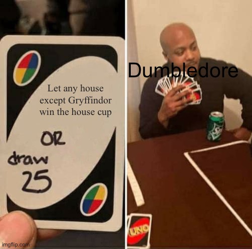 Not a Riddikulus image title | Dumbledore; Let any house except Gryffindor win the house cup | image tagged in memes,uno draw 25 cards | made w/ Imgflip meme maker