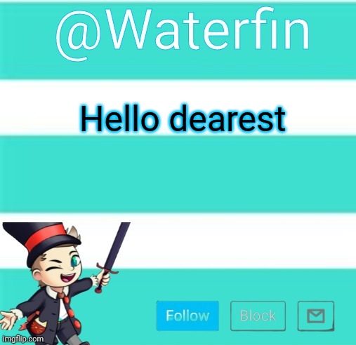 Waterfins Template | Hello dearest | image tagged in waterfins template | made w/ Imgflip meme maker