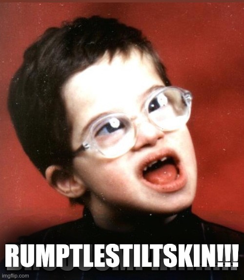 drumph | RUMPTLESTILTSKIN!!! | image tagged in drumph | made w/ Imgflip meme maker