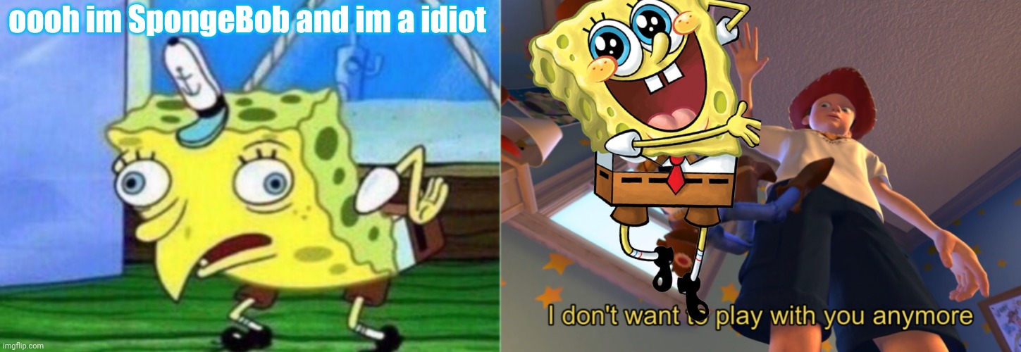 Toy Spongebob! Waterfin Classic PT2 | oooh im SpongeBob and im a idiot | image tagged in memes,mocking spongebob,i don't want to play with you anymore | made w/ Imgflip meme maker