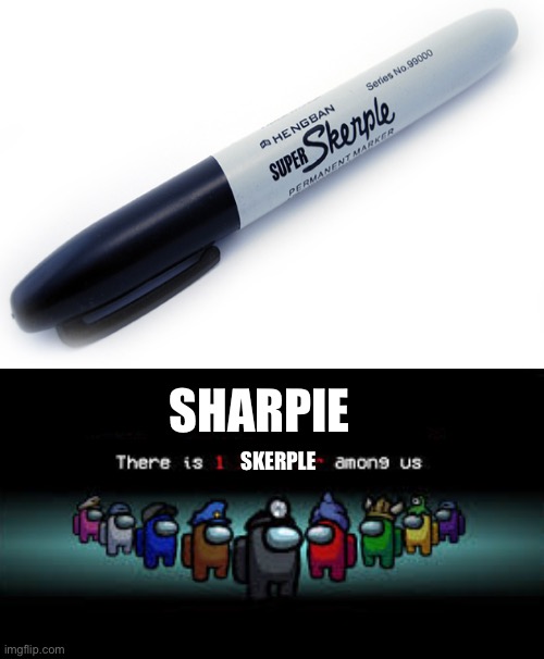 Skerple | SHARPIE; SKERPLE | image tagged in there is 1 imposter among us,sharpie,skerple,memes,funny,ripoff | made w/ Imgflip meme maker