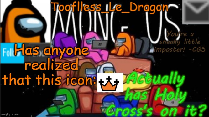Just a question | Has anyone realized that this icon:; Actually has Holy Cross's on it? | image tagged in tooflless_le_dragon announcement template among us | made w/ Imgflip meme maker