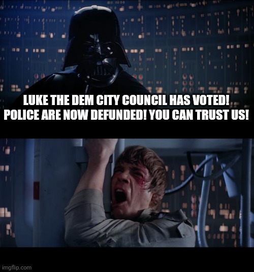You can trust us to guard you! | LUKE THE DEM CITY COUNCIL HAS VOTED! POLICE ARE NOW DEFUNDED! YOU CAN TRUST US! | image tagged in police,city,democrats,republicans,politics,political meme | made w/ Imgflip meme maker
