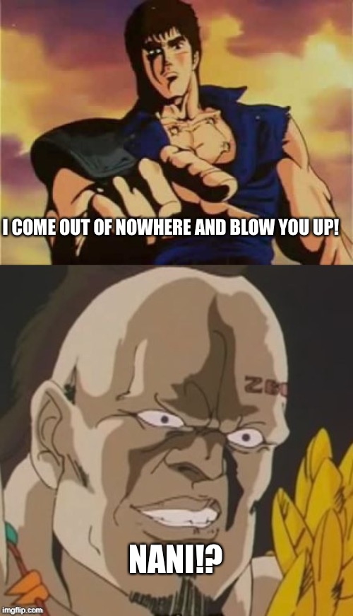 omae wa mou shindeiru  | I COME OUT OF NOWHERE AND BLOW YOU UP! NANI!? | image tagged in omae wa mou shindeiru | made w/ Imgflip meme maker