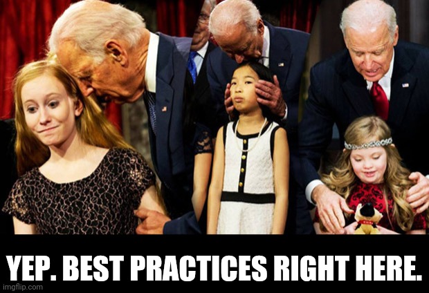 Creepy Joe Biden Sniff | YEP. BEST PRACTICES RIGHT HERE. | image tagged in creepy joe biden sniff | made w/ Imgflip meme maker
