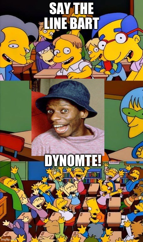 good time be like | SAY THE LINE BART; DYNOMTE! | made w/ Imgflip meme maker