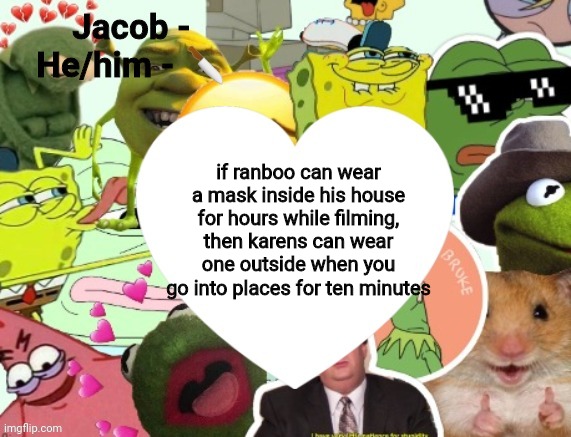 Jacob | if ranboo can wear a mask inside his house for hours while filming, then karens can wear one outside when you go into places for ten minutes | image tagged in jacob | made w/ Imgflip meme maker