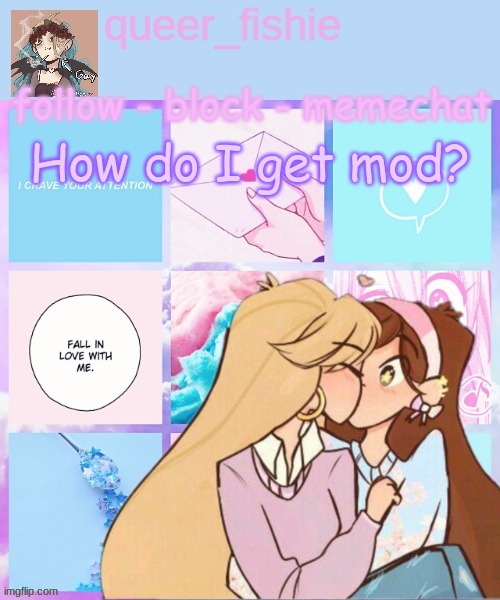 queer_fishie's temp | How do I get mod? | image tagged in queer_fishie's temp | made w/ Imgflip meme maker