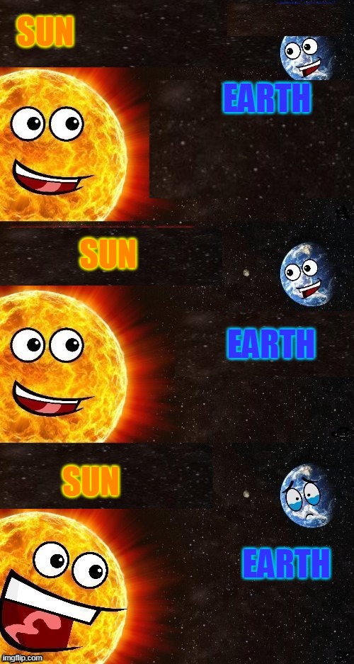 Sun and earth | SUN; EARTH; SUN; EARTH; SUN; EARTH | image tagged in how tough are you,sun | made w/ Imgflip meme maker