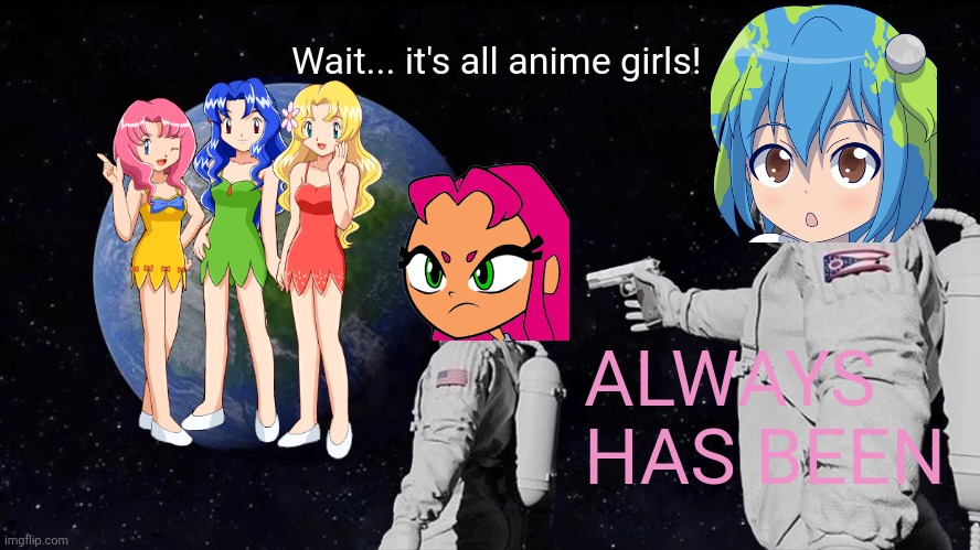 World of anime girls! | Wait... it's all anime girls! ALWAYS HAS BEEN | image tagged in memes,always has been,anime girl,pokemon,earth chan | made w/ Imgflip meme maker