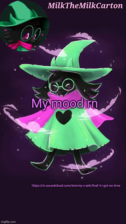It's not the original one  https://m.soundcloud.com/tommy-c-anh/fnaf-4-i-got-no-time | My mood rn; https://m.soundcloud.com/tommy-c-anh/fnaf-4-i-got-no-time | image tagged in milkthemilkcarton but he's a flustered goat prince | made w/ Imgflip meme maker