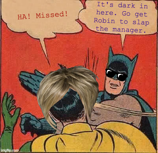 Oh, what tangled webs we weave and wigs we wear | It's dark in     here. Go get      Robin to slap        the manager. HA! Missed! | image tagged in memes,batman slapping robin,karen,it's a trap,manager,who are you people | made w/ Imgflip meme maker