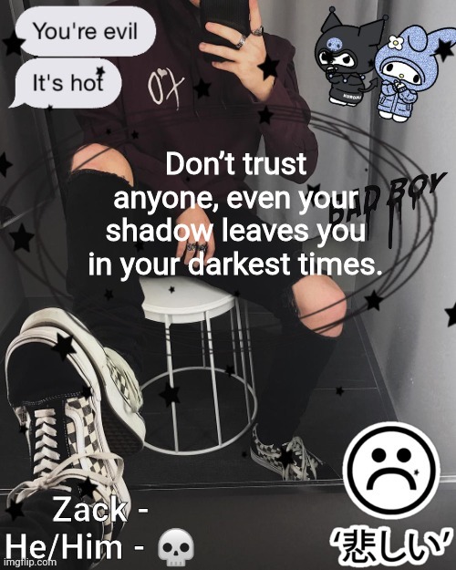 Zack | Don’t trust anyone, even your shadow leaves you in your darkest times. | image tagged in zack | made w/ Imgflip meme maker