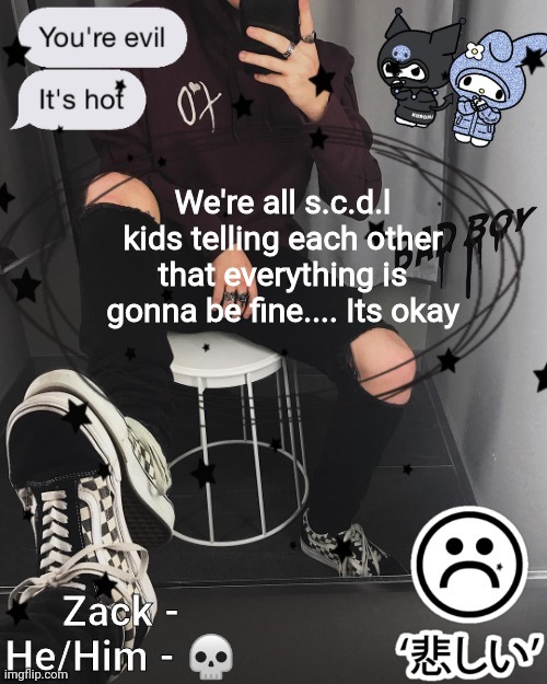 Zack | We're all s.c.d.l kids telling each other that everything is gonna be fine.... Its okay | image tagged in zack | made w/ Imgflip meme maker