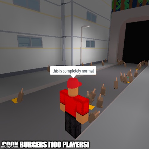 COOK BURGERS [100 PLAYERS] | image tagged in memes,cursed image,roblox,lol | made w/ Imgflip meme maker