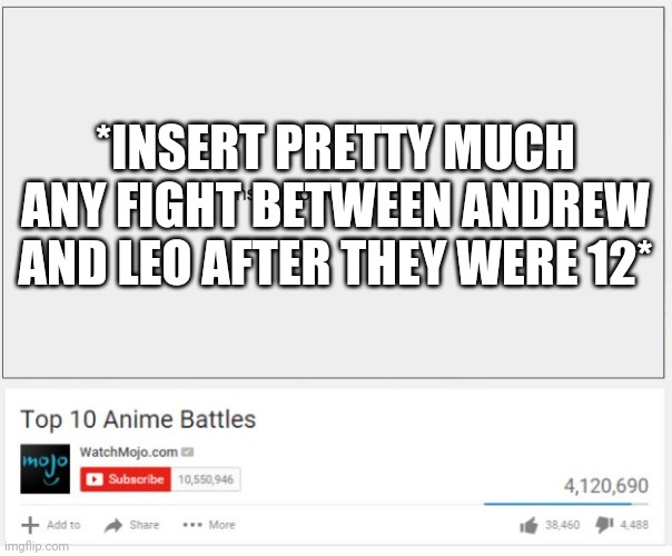 As of now a fight between Andrew and Leo is a bit one sided in Andrews favor but itd still be a good one. | *INSERT PRETTY MUCH ANY FIGHT BETWEEN ANDREW AND LEO AFTER THEY WERE 12* | image tagged in top 10 anime battles | made w/ Imgflip meme maker