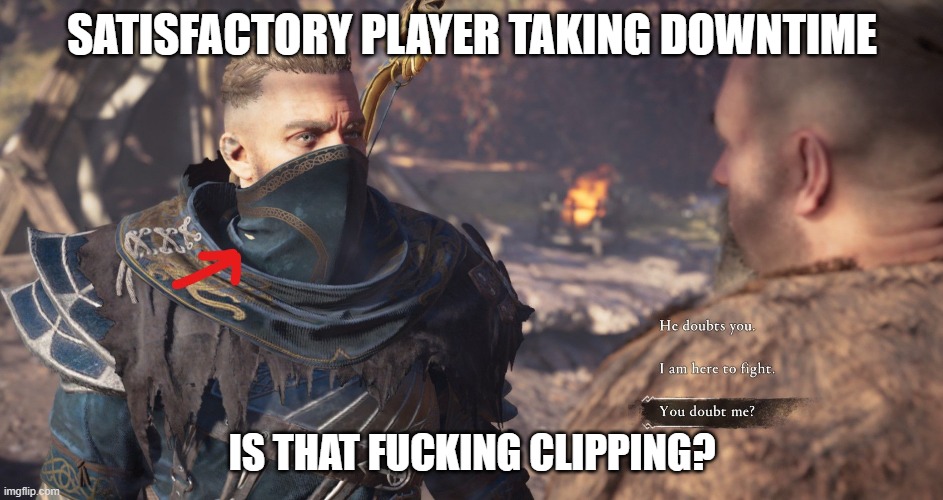 SATISFACTORY PLAYER TAKING DOWNTIME; IS THAT FUCKING CLIPPING? | made w/ Imgflip meme maker