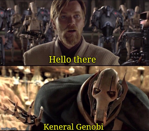 General kenobi | Hello there; Keneral Genobi | image tagged in general kenobi | made w/ Imgflip meme maker