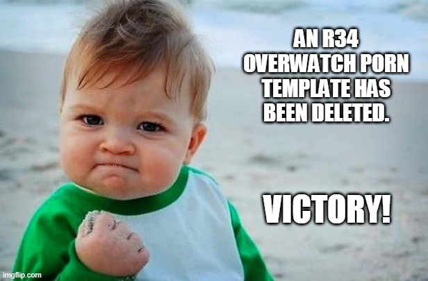 Victory Baby | AN R34 OVERWATCH PORN TEMPLATE HAS BEEN DELETED. VICTORY! | image tagged in victory baby | made w/ Imgflip meme maker