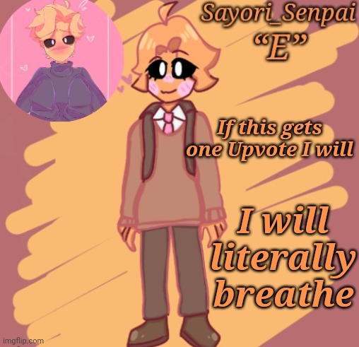Sayori's Minus Senpai temp | If this gets one Upvote I will; I will literally breathe | image tagged in sayori's minus senpai temp | made w/ Imgflip meme maker
