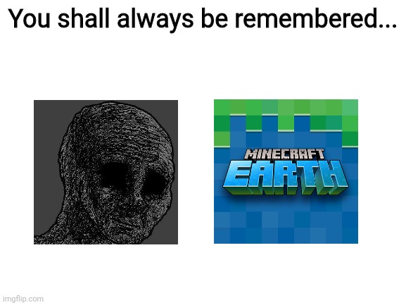 R.I.P. Minecraft Earth. (2019 - 2021) Today is a sad day... | You shall always be remembered... | image tagged in blank white template,minecraft earth,minecraft,covid-19,sad,wojak | made w/ Imgflip meme maker