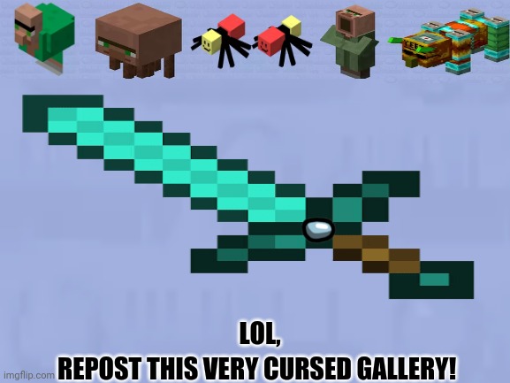LOL, REPOST THIS VERY CURSED GALLERY! | image tagged in memes,minecraft villagers,deadly | made w/ Imgflip meme maker