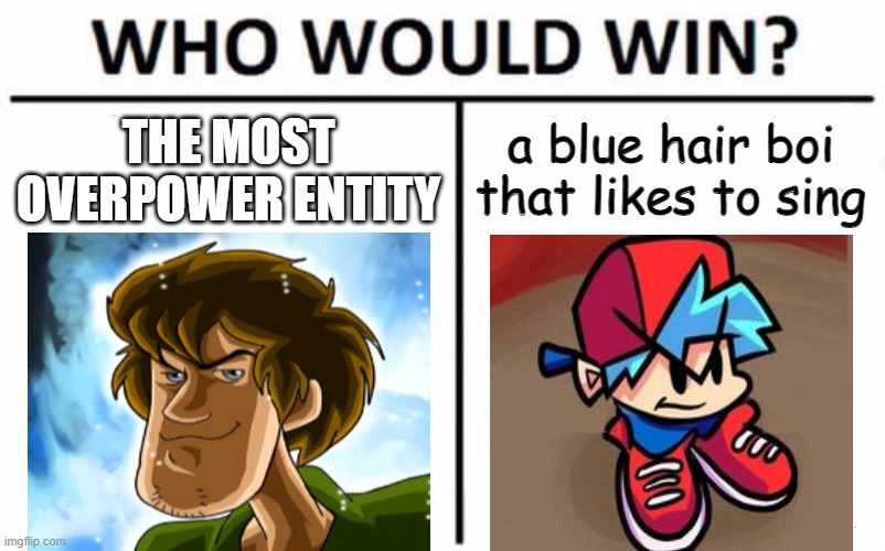 Logic of FNF | THE MOST OVERPOWER ENTITY; a blue hair boi that likes to sing | image tagged in memes,who would win,shaggy,ultra instinct shaggy,fnf | made w/ Imgflip meme maker