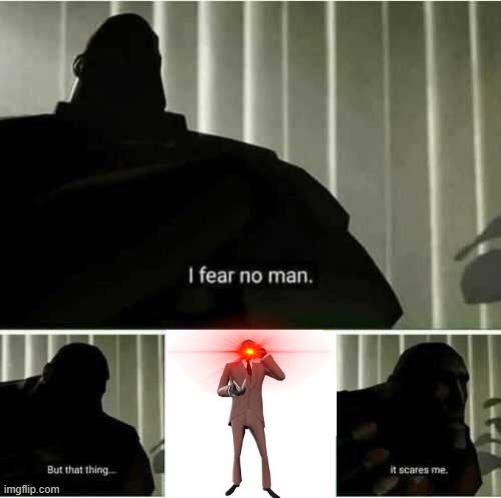 When his slow movement is one of his weaknesses when a Spy is after him | image tagged in i fear no man | made w/ Imgflip meme maker