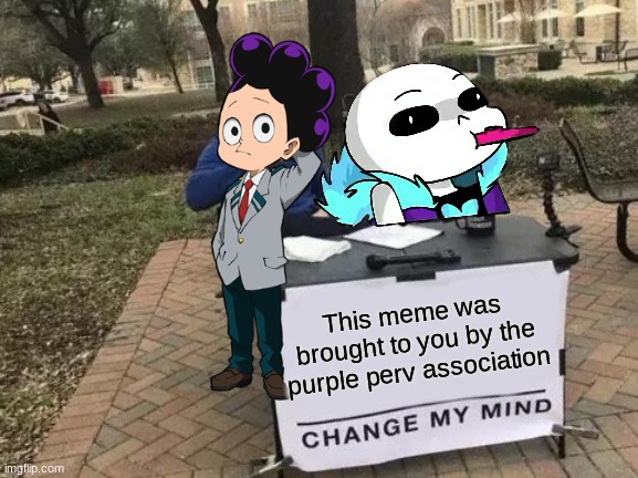 Just cause | This meme was brought to you by the purple perv association | image tagged in memes,change my mind | made w/ Imgflip meme maker