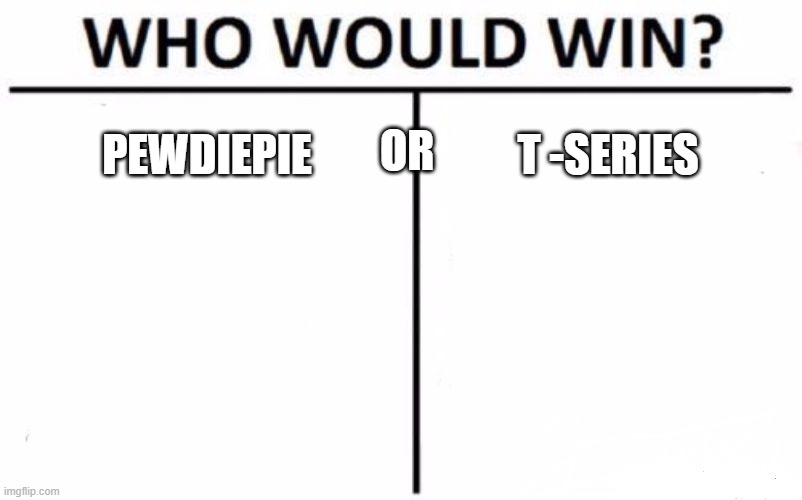 Who Would Win? | OR; PEWDIEPIE; T -SERIES | image tagged in memes,who would win | made w/ Imgflip meme maker
