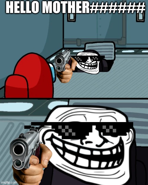 impostor of the vent | HELLO MOTHER###### | image tagged in impostor of the vent | made w/ Imgflip meme maker