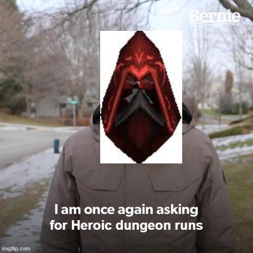 Rogue asking for dungeon runs | for Heroic dungeon runs | image tagged in memes,bernie i am once again asking for your support | made w/ Imgflip meme maker