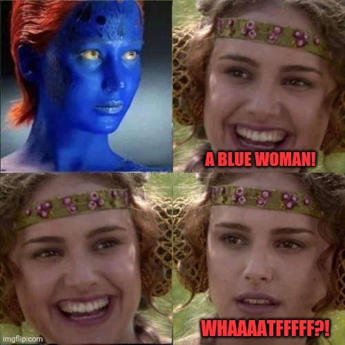 Doppelganger | A BLUE WOMAN! WHAAAATFFFFF?! | image tagged in padme,mystique | made w/ Imgflip meme maker