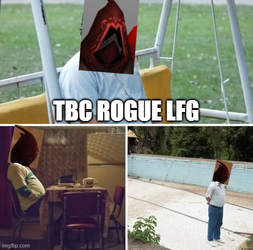 WOW TBC Rogue LFG | TBC ROGUE LFG | image tagged in memes,sad pablo escobar | made w/ Imgflip meme maker