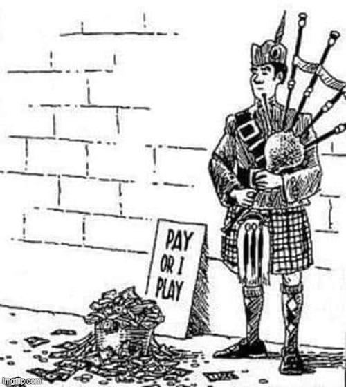 Scotch Extortionist | image tagged in bagpipes | made w/ Imgflip meme maker