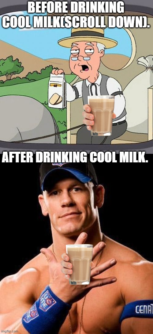 BEFORE DRINKING COOL MILK(SCROLL DOWN). AFTER DRINKING COOL MILK. | image tagged in memes,pepperidge farm remembers,john cena | made w/ Imgflip meme maker