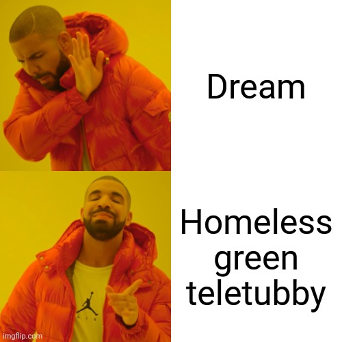 Dream | Dream; Homeless green teletubby | image tagged in memes,drake hotline bling | made w/ Imgflip meme maker