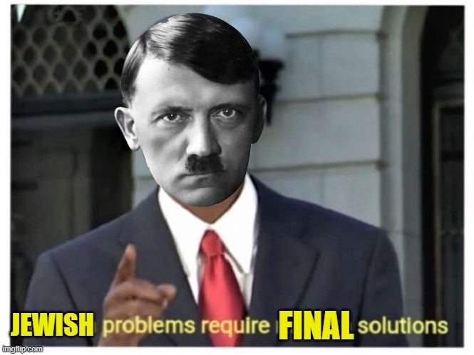Modern problems require modern solutions | JEWISH FINAL | image tagged in modern problems require modern solutions | made w/ Imgflip meme maker