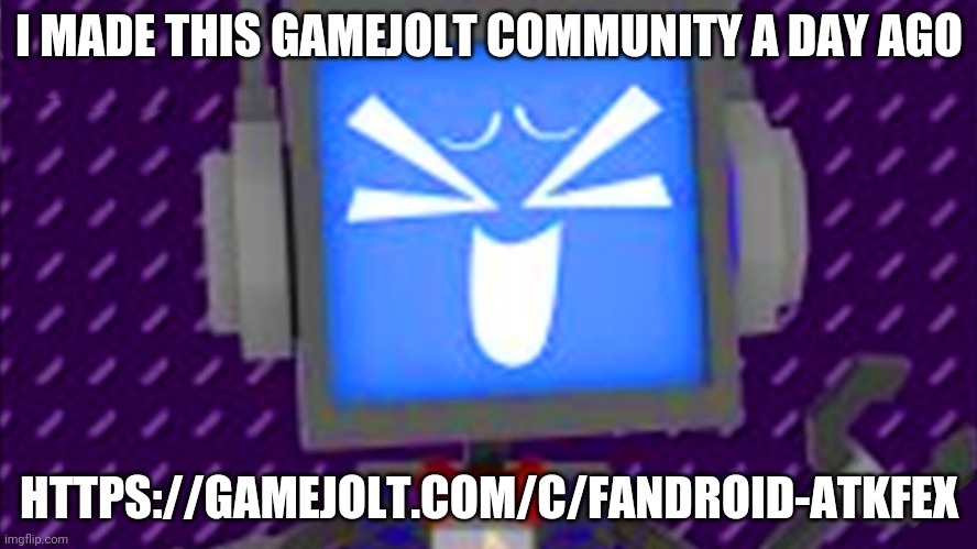 *insert lenny face: | I MADE THIS GAMEJOLT COMMUNITY A DAY AGO; HTTPS://GAMEJOLT.COM/C/FANDROID-ATKFEX | image tagged in laughing fandroid | made w/ Imgflip meme maker